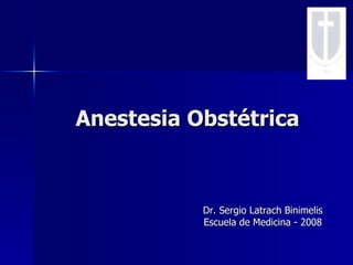 Anestesia Obstétrica Dr. Sergio Latrach Binimelis Escuela de Medicina - 2008 