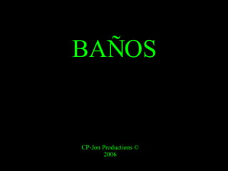 BAÑOS CP-Jon Productions © 2006 