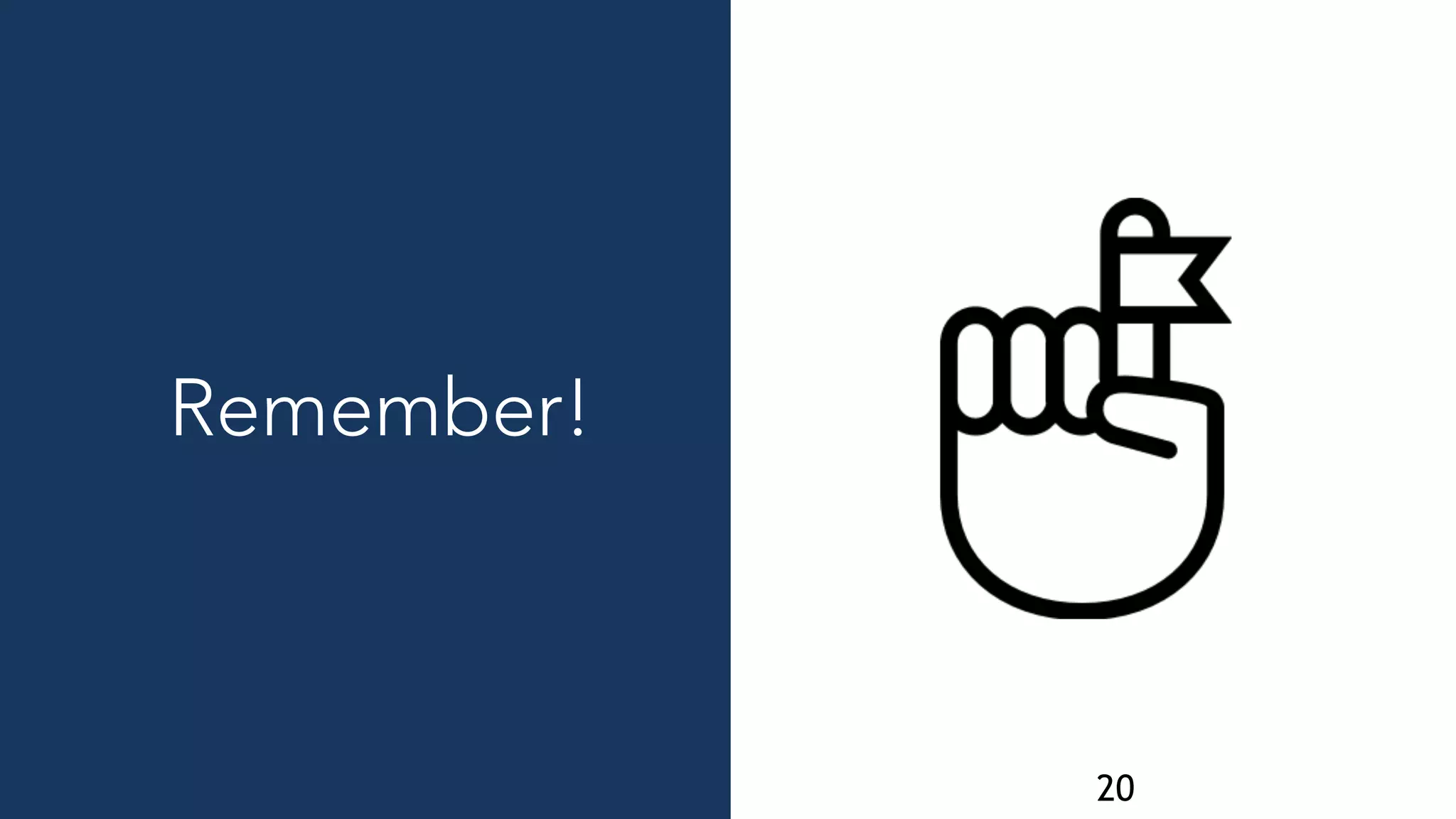 20
Remember!
 