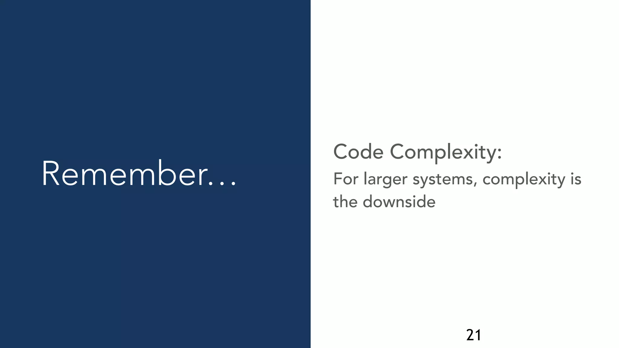 21
Remember… For larger systems, complexity is
the downside
Code Complexity:
 