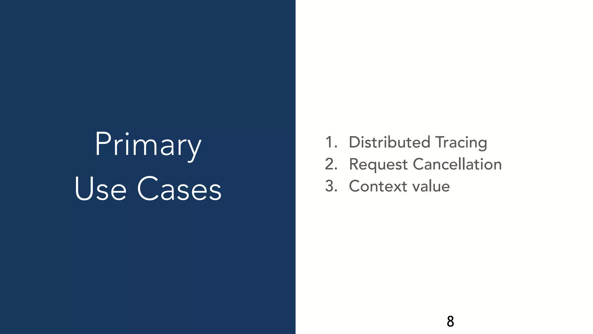 8
1. Distributed Tracing
2. Request Cancellation
3. Context value
Primary
Use Cases
 