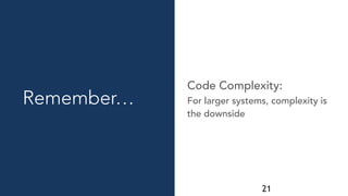 21
Remember… For larger systems, complexity is
the downside
Code Complexity:
 