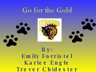 Go for the Gold By: Emily Forristel Karlee Engle Trever Chidester 