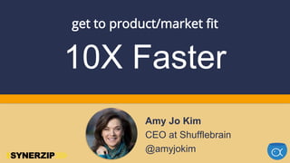 Today’s Guest:
Amy Jo Kim
CEO at Shufflebrain
@amyjokim
super-charge your product discovery withget to product/market fit
 
