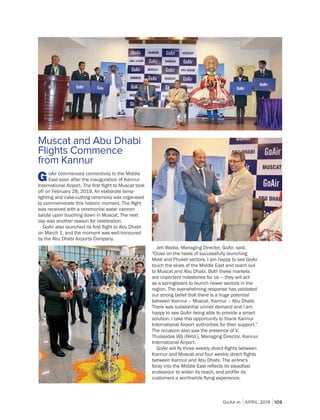 GoAir.in APRIL 2019 109
Muscat and Abu Dhabi
Flights Commence
from Kannur
GoAir commenced connectivity to the Middle
East soon after the inauguration of Kannur
off on February 28, 2019. An elaborate lamp-
our strong belief that there is a huge potential
happy to see GoAir being able to provide a smart
International Airport authorities for their support.”
International Airport.
 
