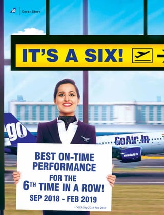 APRIL 2019 GoAir.in44
Cover Story
*DGCA Sep 2018-Feb 2019
 