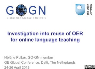 Faculty of Wellbeing, Education
and Language Studies
Investigation into reuse of OER
for online language teaching
Hélène Pulker, GO-GN member
OE Global Conference, Delft, The Netherlands
24-26 April 2018
 