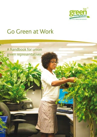 Go Green at Work

A handbook for union
green representatives
 