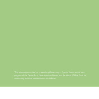 *This information is cited on <www.ibuydifferent.org>. Special thanks to this joint
program of the Center for a New American Dream and the World Wildlife Fund for
contributing valuable information to this booklet.
 