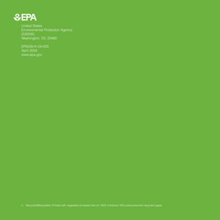1EPA
 United States
 Environmental Protection Agency
 (5305W)
 Washington, DC 20460

 EPA530-K-04-003
 April 2004
 www.epa.gov




 2 Recycled/Recyclable--Printed with vegetable oil based inks on 100% (minimum 50% postconsumer) recycled paper.
 