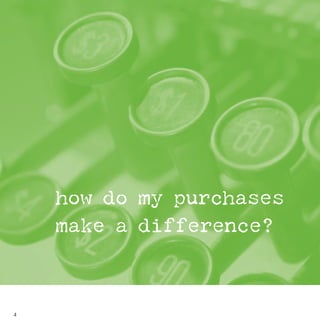 how do my purchases
     make a difference?



4

 