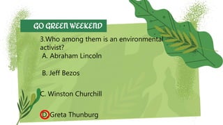 3.Who among them is an environmental
activist?
A. Abraham Lincoln
B. Jeff Bezos
C. Winston Churchill
D. Greta Thunburg
 
