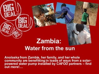 Zambia:  Water from the sun Anolaska from Zambia, her family, and her whole community are benefitting in loads of ways from a solar-powered water pump installed by CAFOD partners – find out more!… 