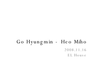 Go Hyungmin - Heo Miho 2008.11.16 EL House 