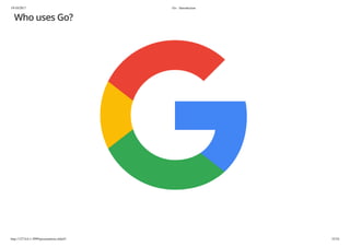 19/10/2017 Go - Introduction
http://127.0.0.1:3999/presentation.slide#1 32/54
Who uses Go?
 