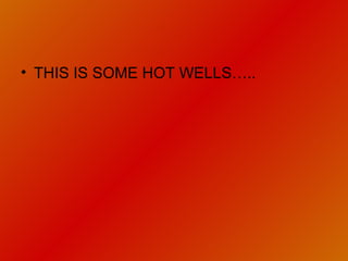 THIS IS SOME HOT WELLS….. 