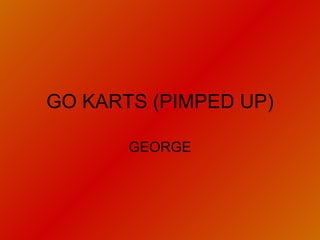 GO KARTS (PIMPED UP) GEORGE 