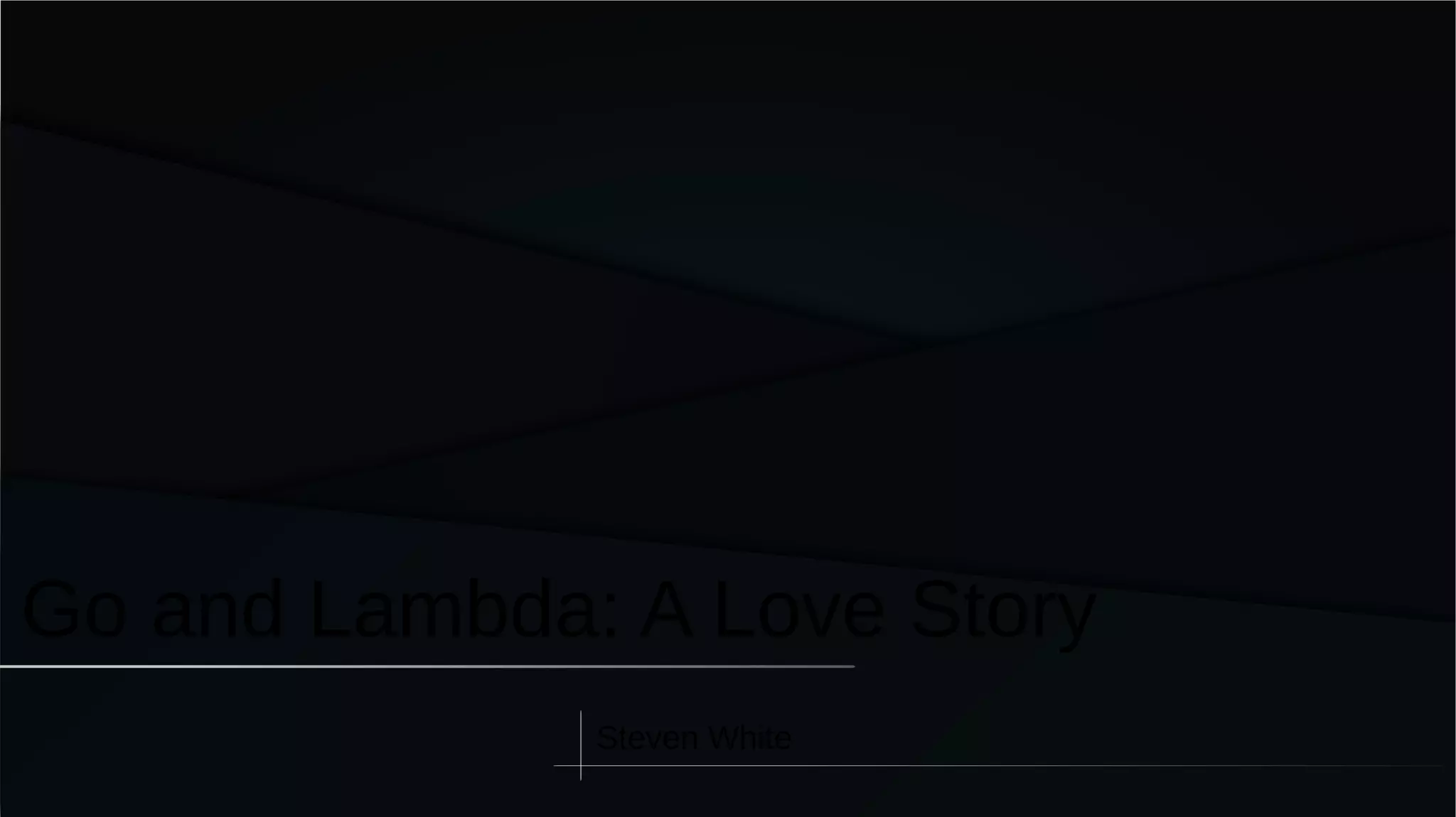 Go and Lambda: A Love Story
Steven White