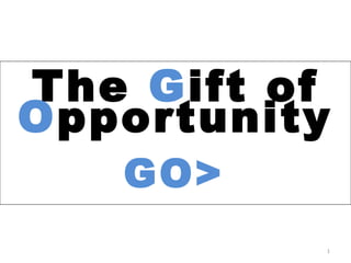 The Gift of
Opportunity
GO>

1

 