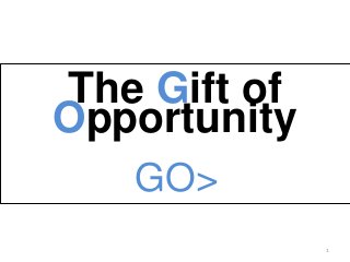The Gift of
Opportunity
GO>
1

 