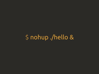$ nohup ./hello &
 
