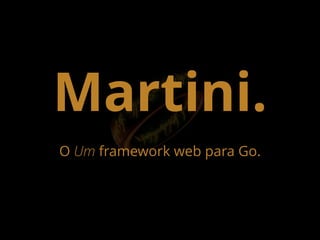 Martini.
O Um framework web para Go.
 