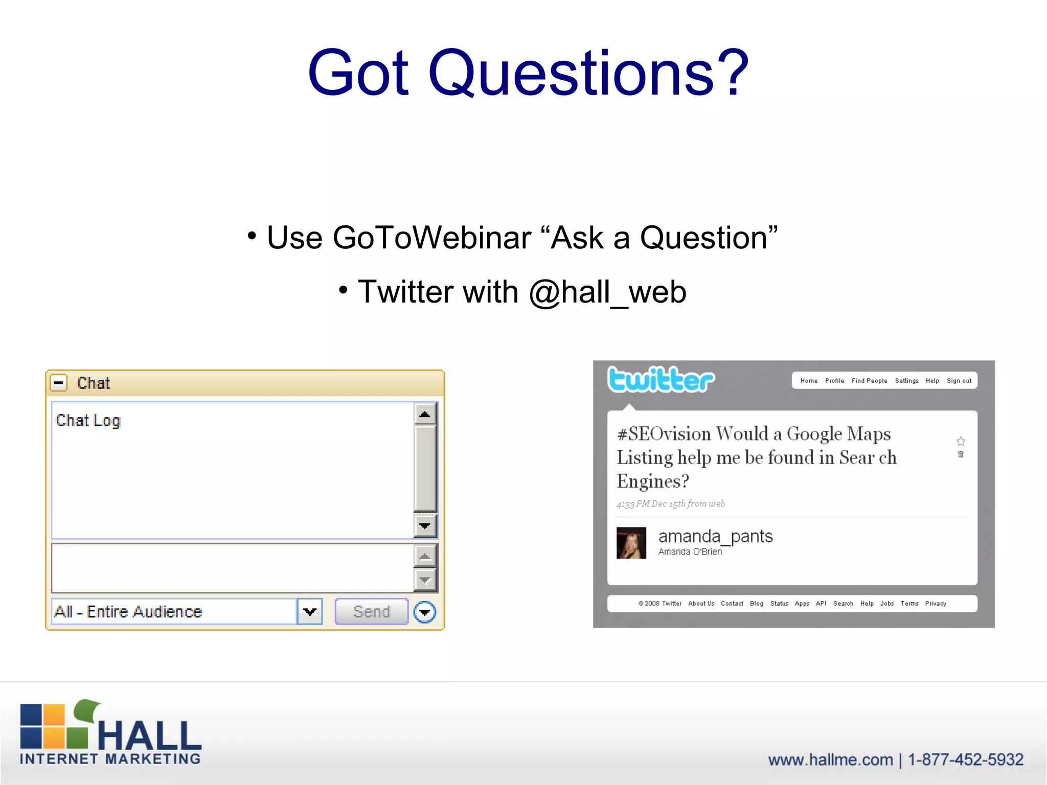 Got Questions?

• Use GoToWebinar “Ask a Question”
     • Twitter with @hall_web
 