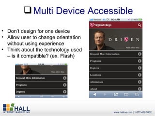  Multi Device Accessible

• Don’t design for one device
• Allow user to change orientation
  without using experience
• Think about the technology used
  – is it compatible? (ex. Flash)
 