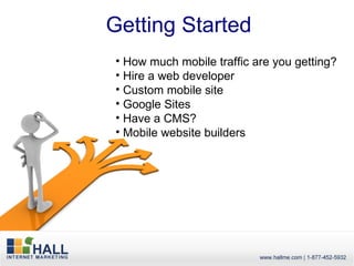 Getting Started
• How much mobile traffic are you getting?
• Hire a web developer
• Custom mobile site
• Google Sites
• Have a CMS?
• Mobile website builders
 