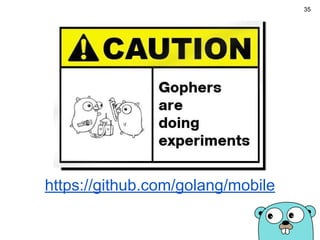 35
https://github.com/golang/mobile
 