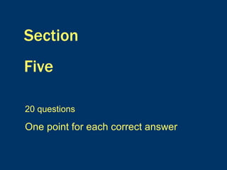 Section  Five 20 questions One point for each correct answer 