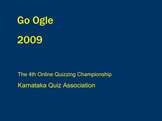 Go Ogle  2009 The 4th Online Quizzing Championship Karnataka Quiz Association 