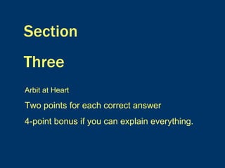 Section  Three Arbit at Heart Two points for each correct answer 4-point bonus if you can explain everything. 