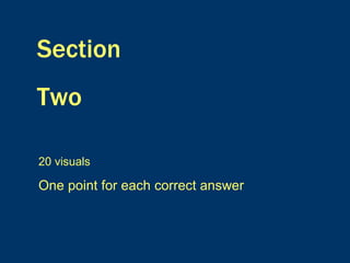 Section Two 20 visuals One point for each correct answer 