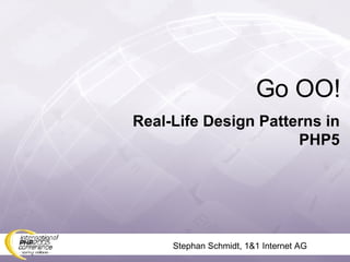 Stephan Schmidt, 1&1 Internet AG Go OO! Real-Life Design Patterns in PHP5 