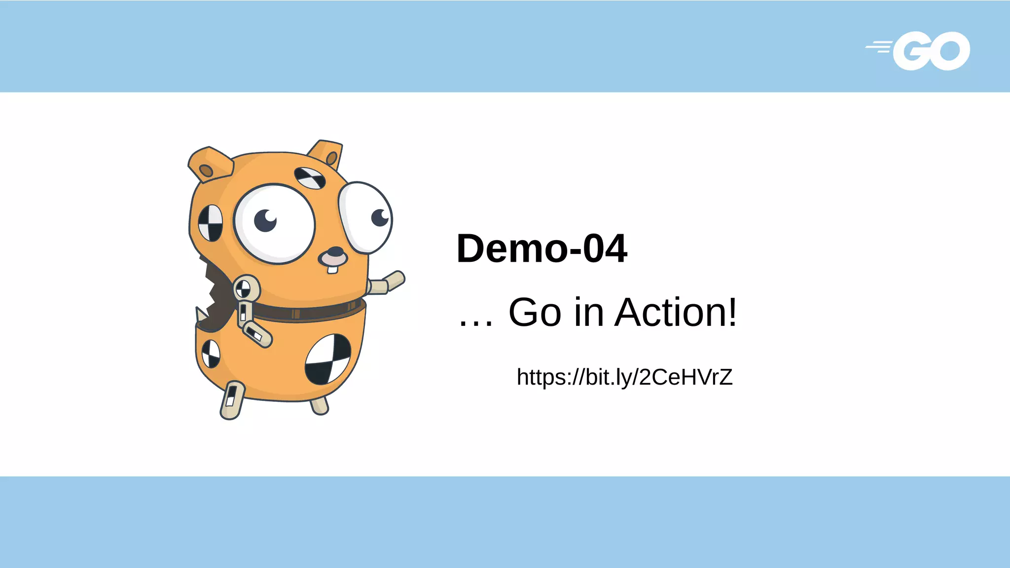 Demo-04
… Go in Action!
https://bit.ly/2CeHVrZ
 