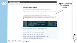 https://github.com/sirupsen/logrus
Logrus – Logging
package for
Golang
Logrus – Logging
package for
Golang
 