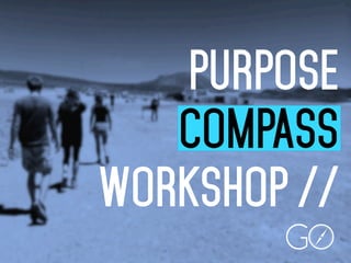 PURPOSE
COMPASS
WORKSHOP //
 
