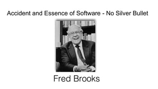 Accident and Essence of Software - No Silver Bullet
 