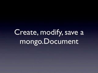 Create, modify, save a
 mongo.Document
 