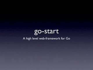 go-start
A high level web-framework for Go
 