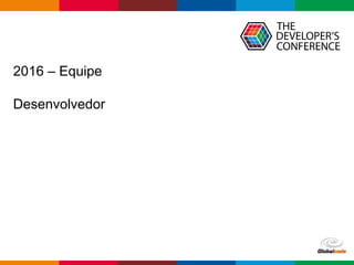 Globalcode – Open4education
2016 – Equipe
Desenvolvedor
 