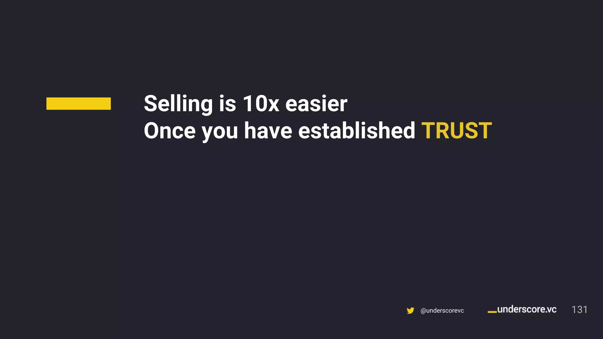 Confidential & Proprietary @underscorevc
Selling is 10x easier
Once you have established TRUST
131
 