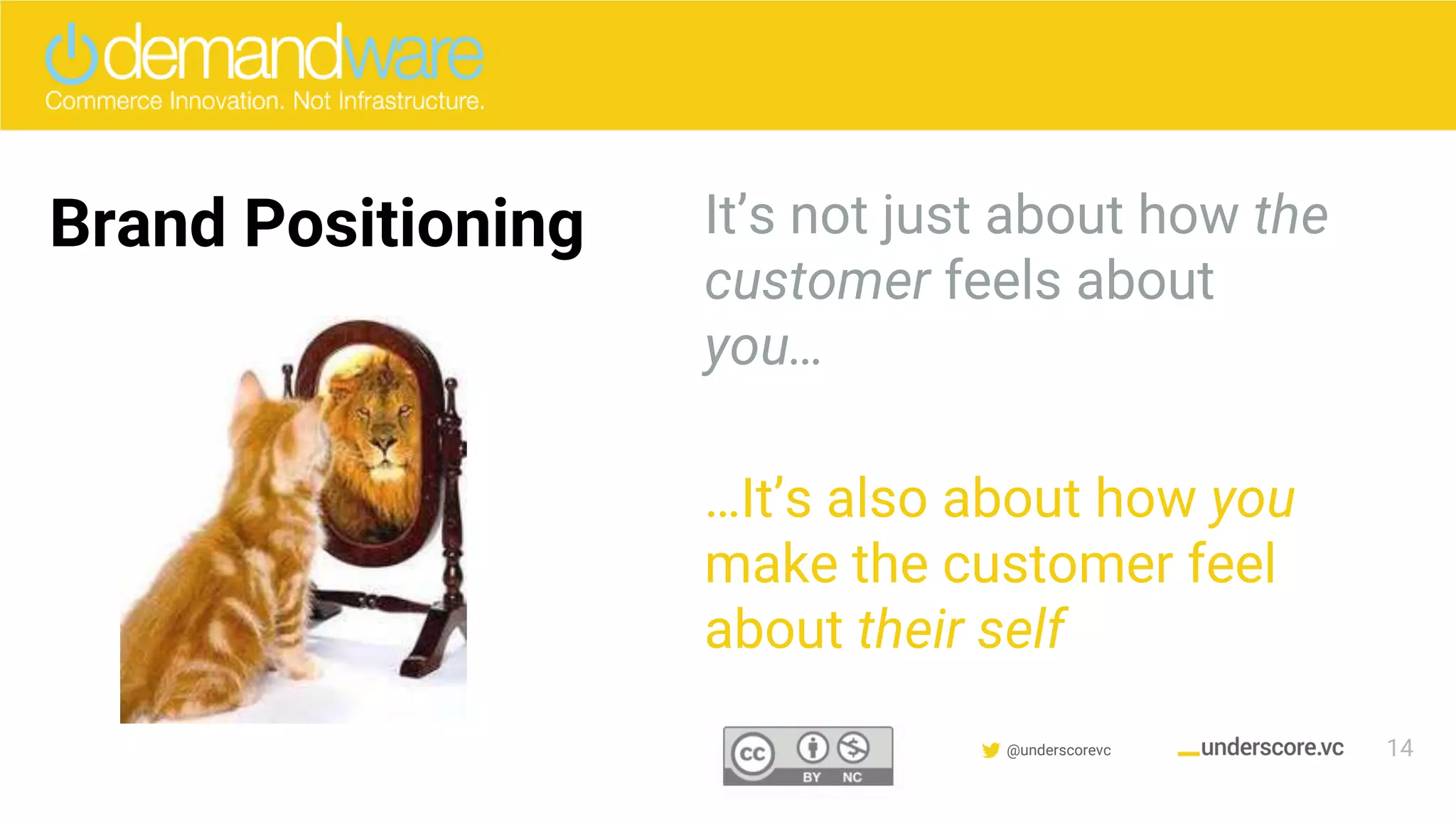 Confidential & Proprietary @underscorevc
Brand Positioning It’s not just about how the
customer feels about
you…
…It’s also about how you
make the customer feel
about their self
14
 