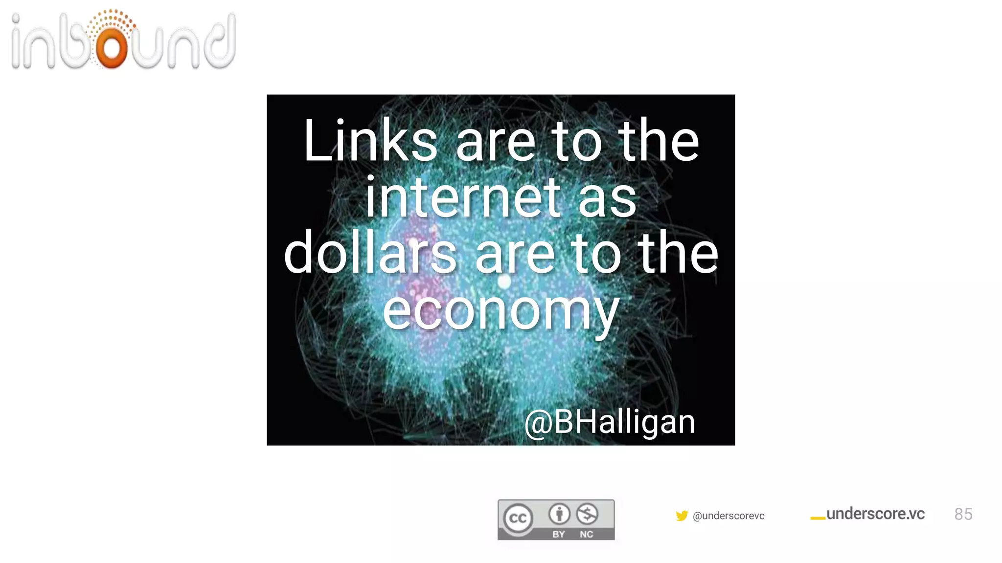 Confidential & Proprietary @underscorevc
Links are to the
internet as
dollars are to the
economy
@BHalligan
85
 