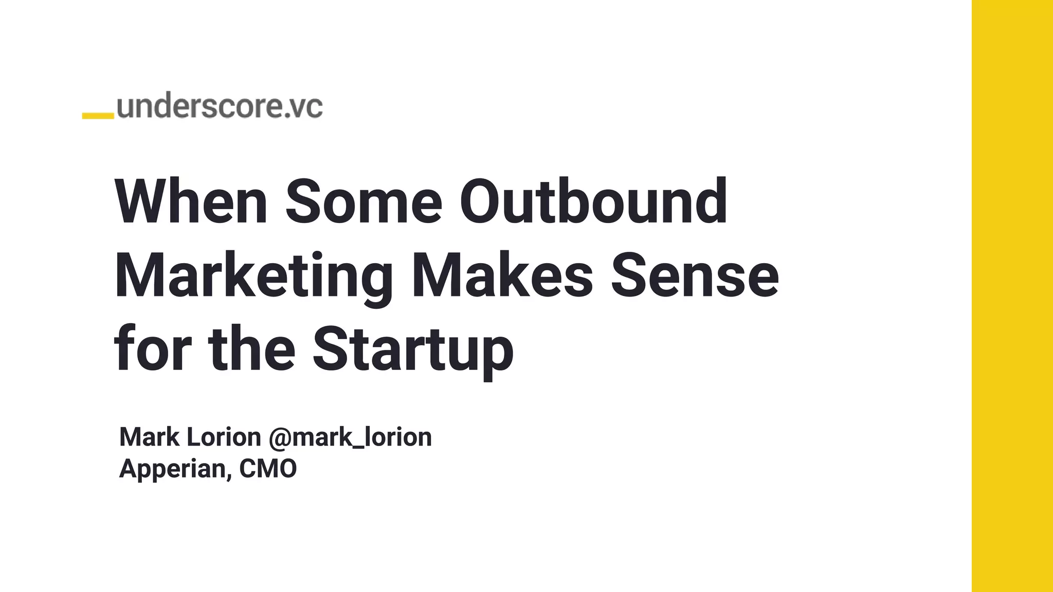 When Some Outbound
Marketing Makes Sense
for the Startup
Mark Lorion @mark_lorion
Apperian, CMO
 