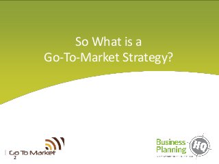 So What is a
Go-To-Market Strategy?
2
 