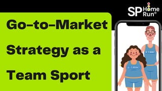 Go-to-Market
Strategy as a
Team Sport
 