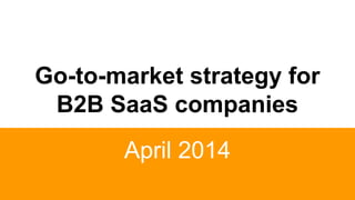 Go-to-market strategy for
B2B SaaS companies
September 2016
 