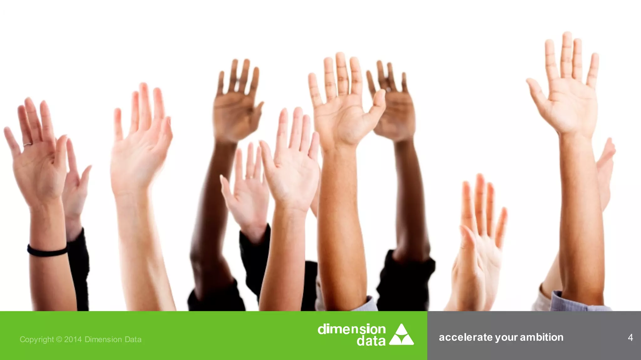 accelerate your ambition 4Copyright © 2014 Dimension Data
 
